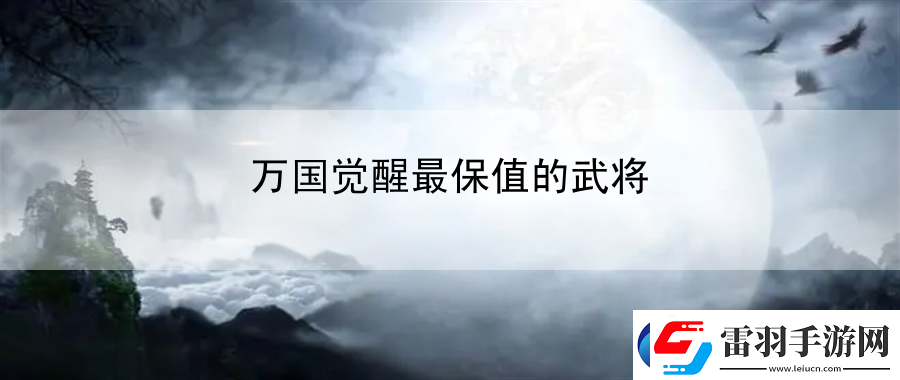 萬(wàn)國(guó)覺醒最保值的武將