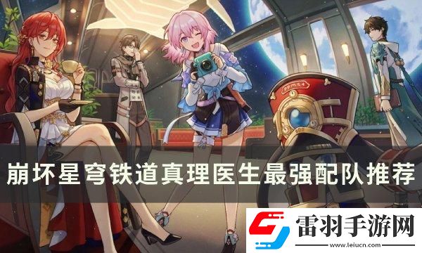 崩壞星穹鐵道真理醫(yī)生怎么配隊(duì)
