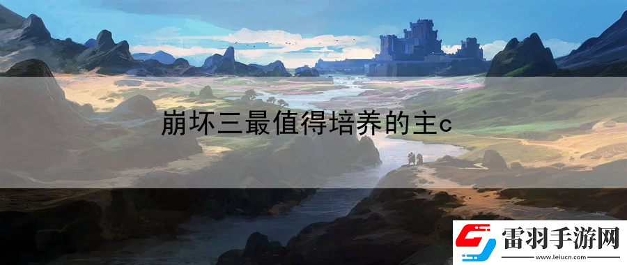 崩壞三最值得培養(yǎng)的主c