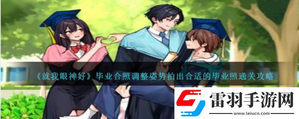 就我眼神好畢業(yè)合照調(diào)整姿勢(shì)拍出合適的畢業(yè)照怎么通關(guān)