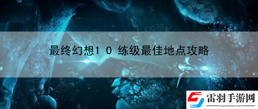 最終幻想10練級最佳地點(diǎn)攻略
