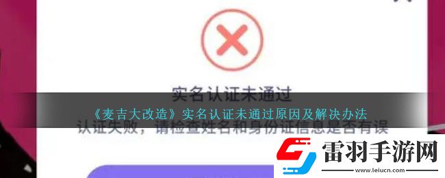 麥吉大改造實名認(rèn)證未通過原因及解決辦法