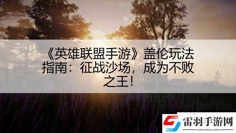 英雄聯(lián)盟手游蓋倫玩法指南