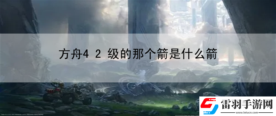 方舟42級的那個箭是什么箭