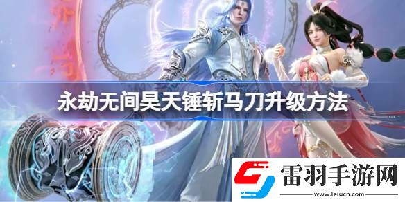 永劫無間昊天錘斬馬刀升級(jí)方法