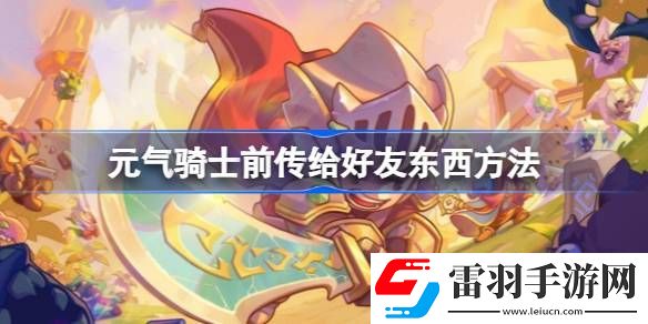 元氣騎士前傳怎么給好友送東西