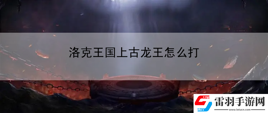 洛克王國上古龍王怎么打