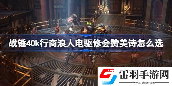戰(zhàn)錘40k行商浪人電驅(qū)修會(huì)贊美詩怎么選