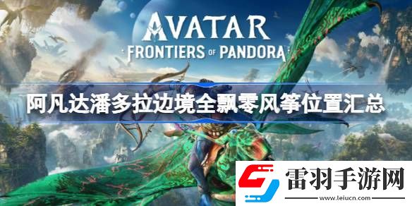 阿凡達潘多拉邊境全飄零風箏位置匯總