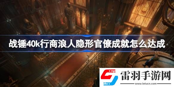 戰(zhàn)錘40k行商浪人隱形官僚成就怎么達(dá)成