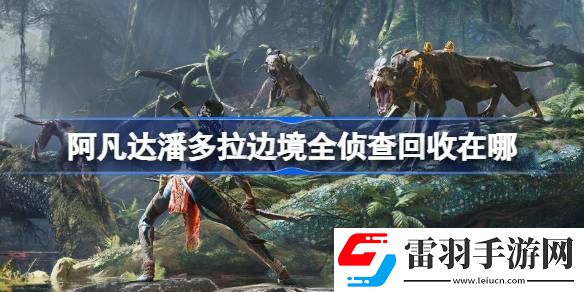 阿凡達(dá)潘多拉邊境全偵查回收在哪
