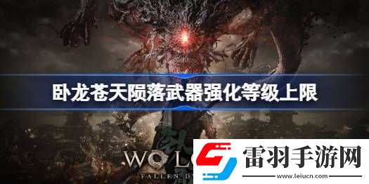 臥龍蒼天隕落武器強化多少級封頂