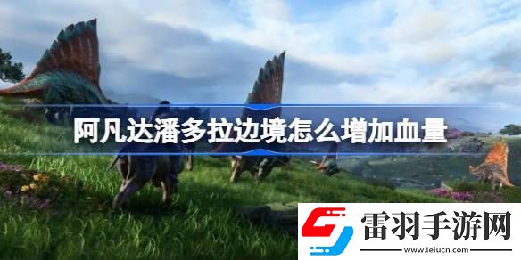 阿凡達潘多拉邊境怎么增加血量