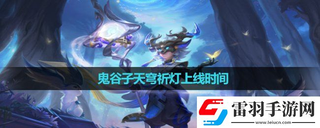 王者榮耀鬼谷子天穹祈燈上線(xiàn)時(shí)間