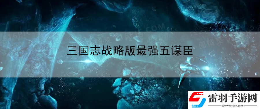 三國志戰(zhàn)略版最強五謀臣
