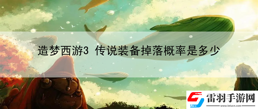 造夢西游3傳說裝備掉落概率是多少