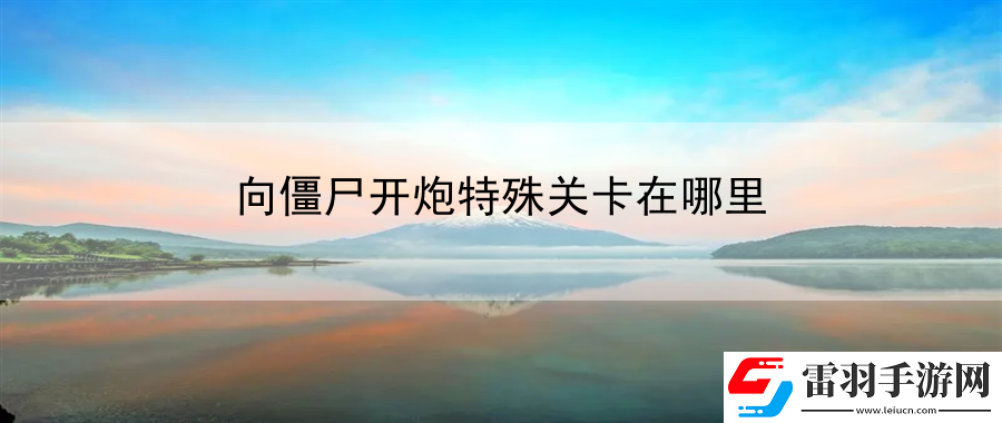 向僵尸開炮特殊關(guān)卡在哪里