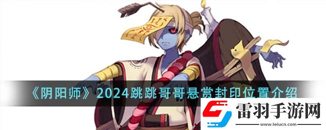 陰陽(yáng)師2024跳跳哥哥懸賞封印位置介紹