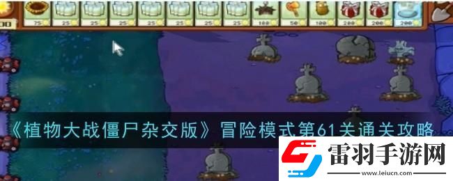 植物大戰(zhàn)僵尸雜交版冒險第六十一關怎么過