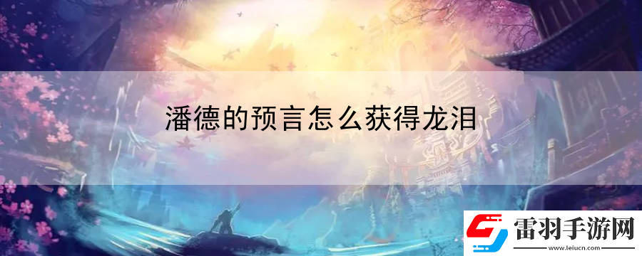 潘德的預(yù)言怎么獲得龍淚