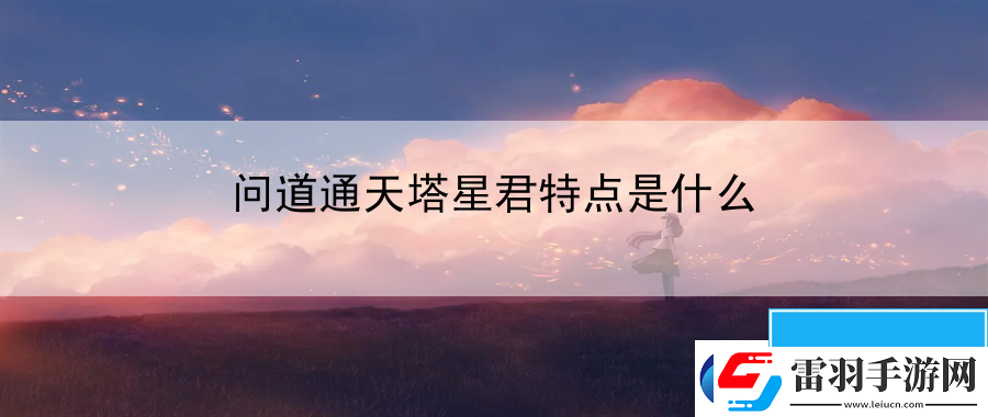 問道通天塔星君特點(diǎn)是什么