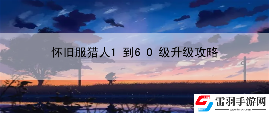 懷舊服獵人1到60級(jí)升級(jí)攻略