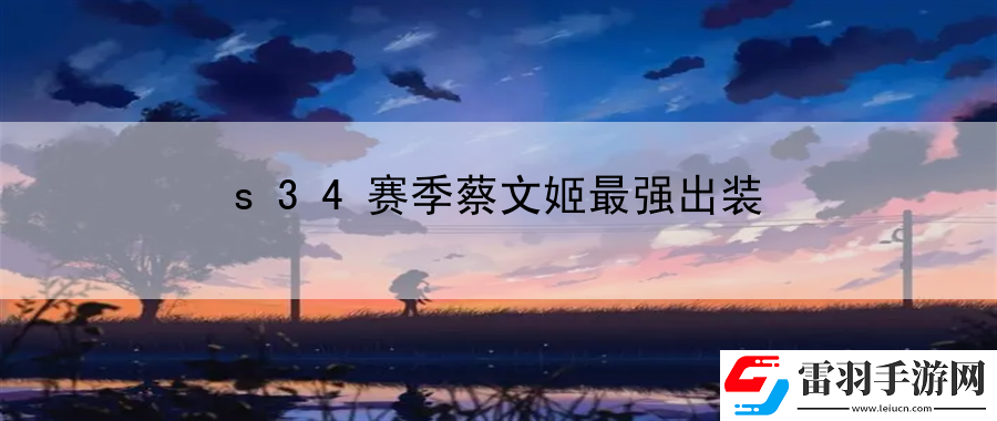 s34賽季蔡文姬最強(qiáng)出裝