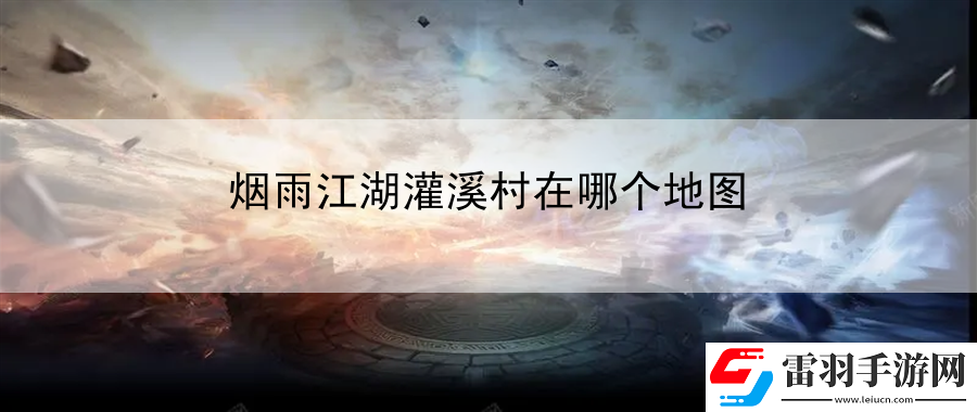 煙雨江湖灌溪村在哪個(gè)地圖