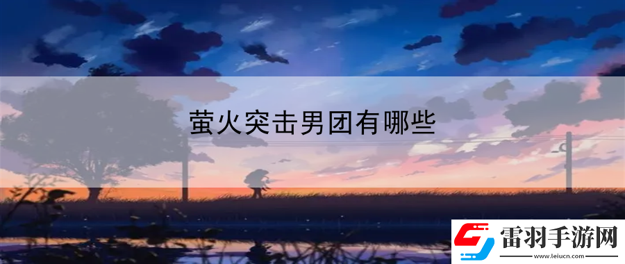 螢火突擊男團(tuán)有哪些