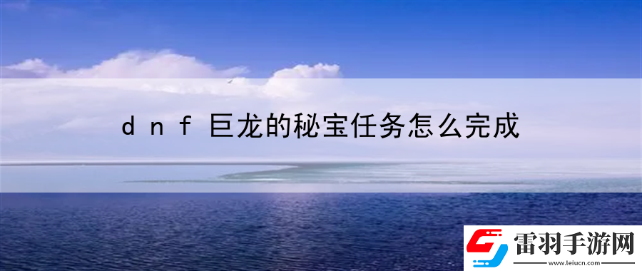 dnf巨龍的秘寶任務(wù)怎么完成