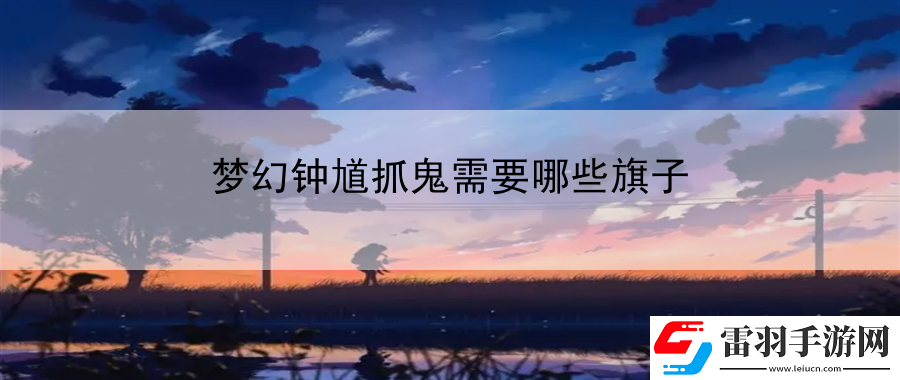 夢幻鐘馗抓鬼需要哪些旗子