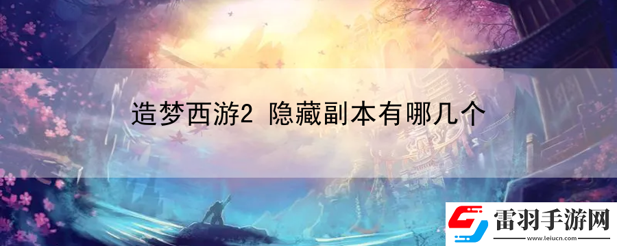 造夢(mèng)西游2隱藏副本有哪幾個(gè)