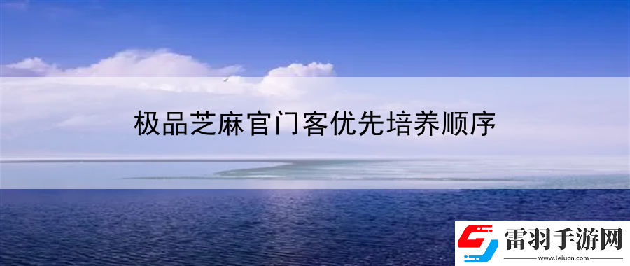 極品芝麻官門客優(yōu)先培養(yǎng)順序
