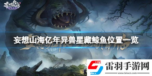 妄想山海億年異獸星藏鯨魚(yú)在哪妄想山海億年異獸星藏鯨魚(yú)位置一覽