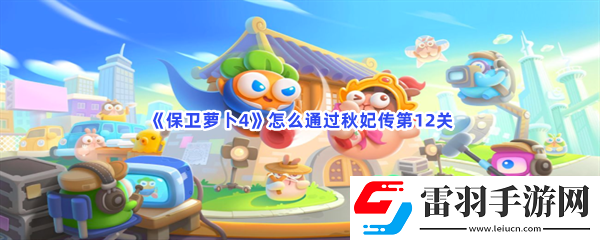 保衛(wèi)保衛(wèi)蘿卜4怎么通過秋妃傳第12關(guān)