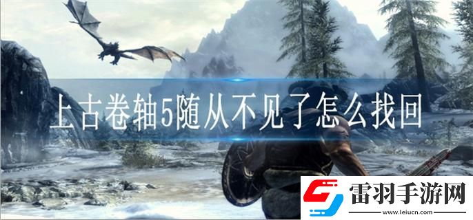 上古卷軸5隨從不見(jiàn)了怎么找回