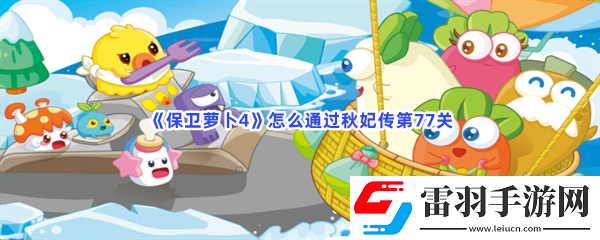 保衛(wèi)蘿卜4怎么通過秋妃傳第77關