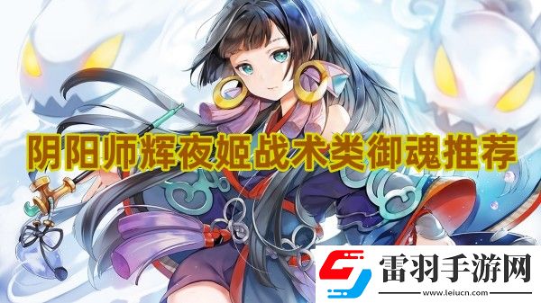 陰陽(yáng)師輝夜姬戰(zhàn)術(shù)類御魂怎么選