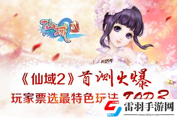 仙域2首測(cè)火爆玩家票選最特色玩法TOP3