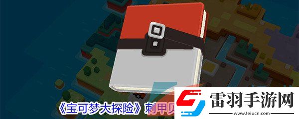 寶可夢大探險(xiǎn)刺甲貝屬性技能怎么樣