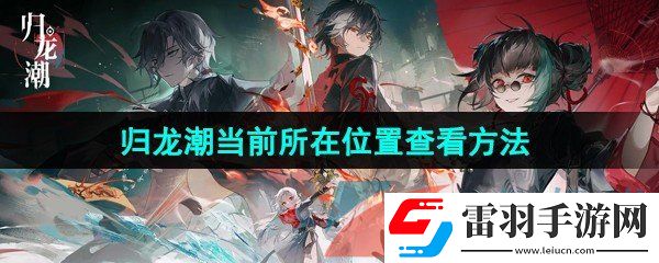 歸龍潮怎么查看當前所在位置