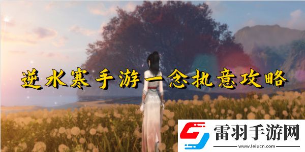 逆水寒手游一念執(zhí)意任務(wù)完成攻略