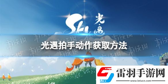 光遇拍手動(dòng)作怎么獲得歐若拉拍手動(dòng)作獲取方法