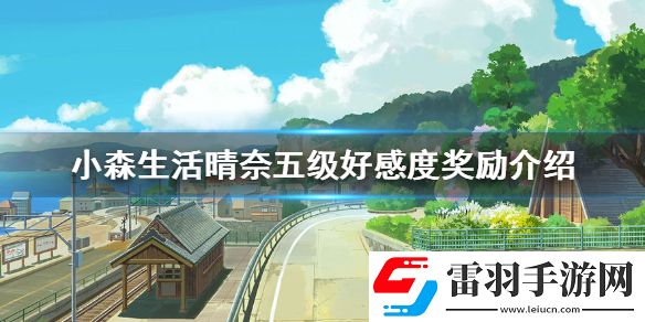 小森生活晴奈五級(jí)好感度獎(jiǎng)勵(lì)有哪些晴奈五級(jí)好感度獎(jiǎng)勵(lì)介紹