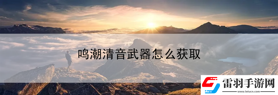 鳴潮清音武器怎么獲取