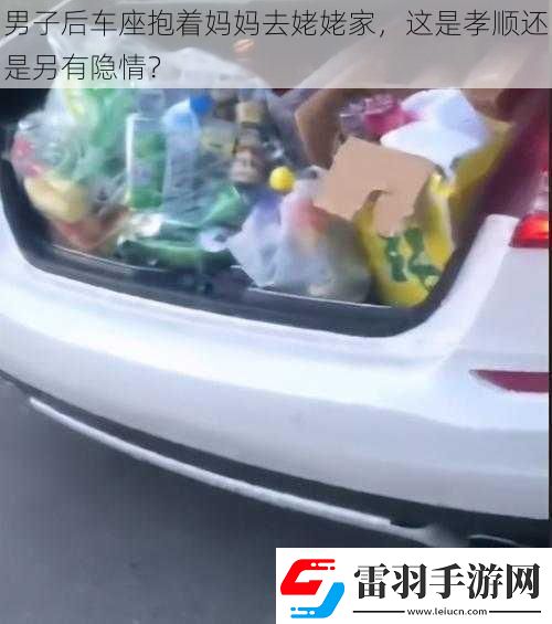 男子后車(chē)座抱著媽媽去姥姥家這是孝順還是另有隱情