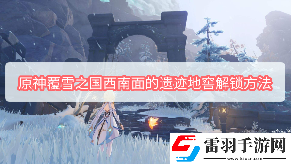 原神覆雪之國(guó)西南面的遺跡地窖解鎖方法