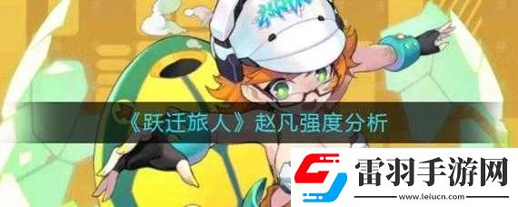 躍遷旅人趙凡角色強(qiáng)度全方位解析