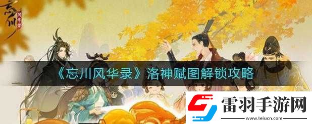 忘川風華錄洛神賦圖解鎖方法分享