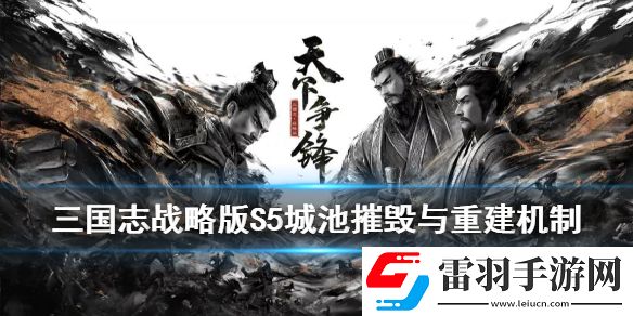 三國(guó)志戰(zhàn)略版S5城池怎么摧毀重建S5賽季城池摧毀與重建玩法介紹